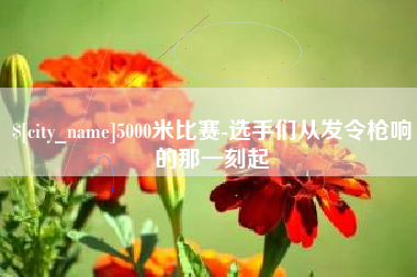 龙岩5000米比赛-选手们从发令枪响的那一刻起