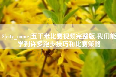 龙岩五千米比赛视频完整版-我们能学到许多跑步技巧和比赛策略