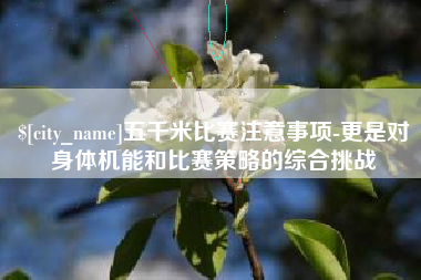 龙岩五千米比赛注意事项-更是对身体机能和比赛策略的综合挑战