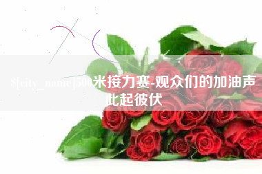 龙岩500米接力赛-观众们的加油声此起彼伏