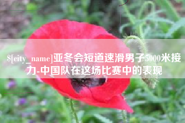 龙岩亚冬会短道速滑男子5000米接力-中国队在这场比赛中的表现