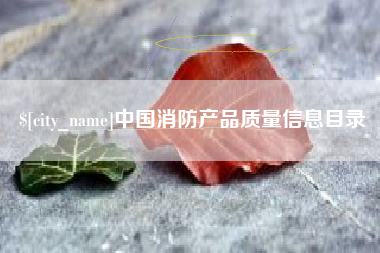 龙岩中国消防产品质量信息目录