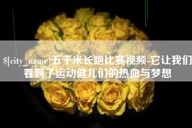 龙岩五千米长跑比赛视频-它让我们看到了运动健儿们的热血与梦想
