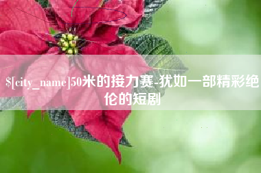 龙岩50米的接力赛-犹如一部精彩绝伦的短剧