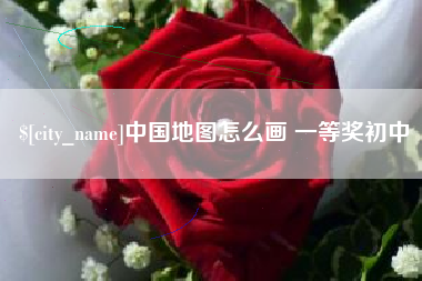 龙岩中国地图怎么画 一等奖初中