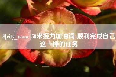 龙岩50米接力加油词-顺利完成自己这一棒的任务
