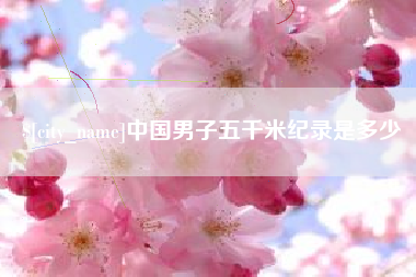 龙岩中国男子五千米纪录是多少