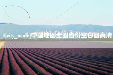 龙岩中国地图全图省份空白图高清