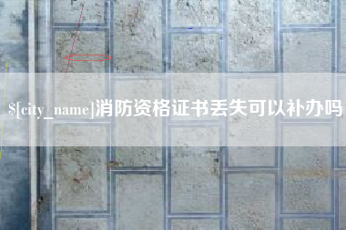 龙岩消防资格证书丢失可以补办吗