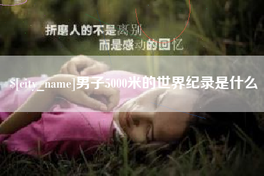 龙岩男子5000米的世界纪录是什么
