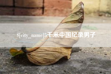 龙岩5千米中国纪录男子