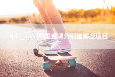 龙岩中国金牌分别是哪些项目