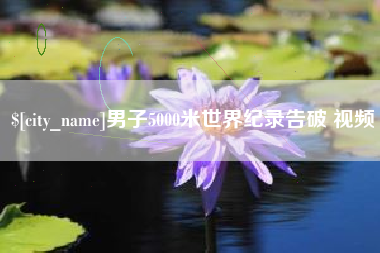 龙岩男子5000米世界纪录告破 视频