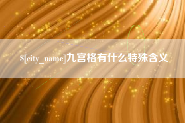 龙岩九宫格有什么特殊含义