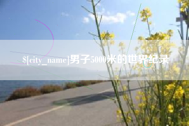 龙岩男子5000米的世界纪录